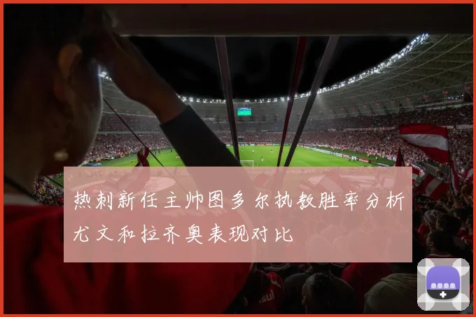 热刺新任主帅图多尔执教胜率分析尤文和拉齐奥表现对比