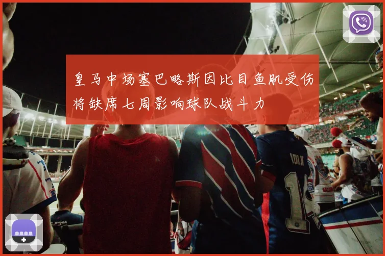 皇马中场塞巴略斯因比目鱼肌受伤将缺席七周影响球队战斗力